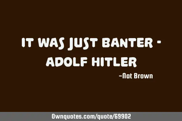 It was just banter - Adolf H
