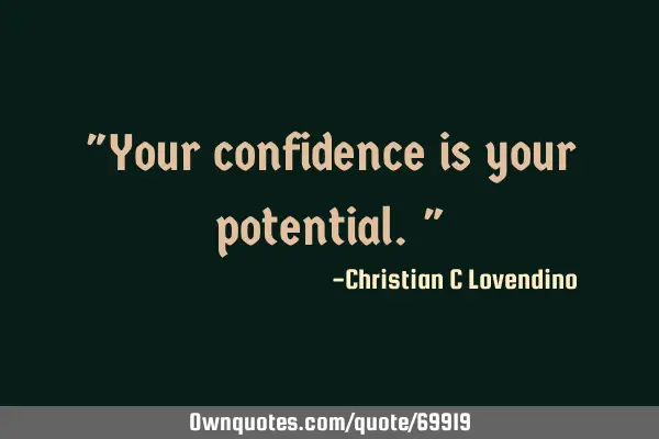 "Your confidence is your potential."
