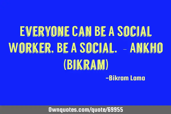 Everyone Can Be A Social Worker, Be A Social. - Ankho (Bikram)