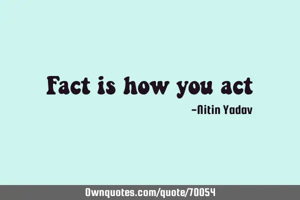 Fact is how you
