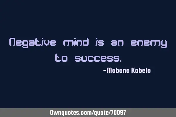 Negative mind is an enemy to
