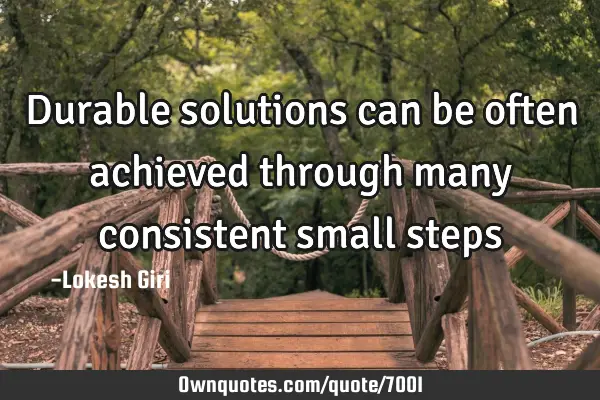 Durable solutions can be often achieved through many consistent small