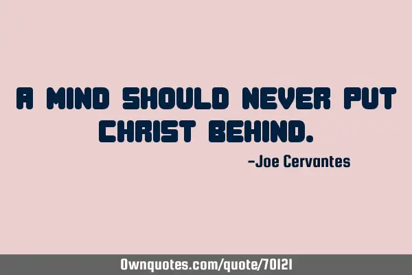 A mind should never put Christ