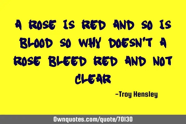 A rose is red and so is blood so why doesn