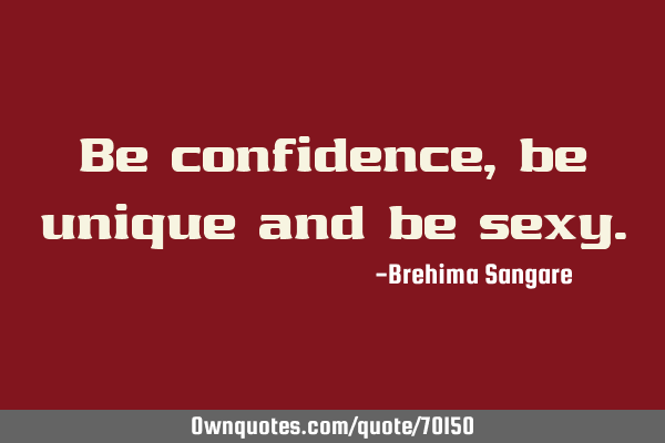 Be confidence, be unique and be