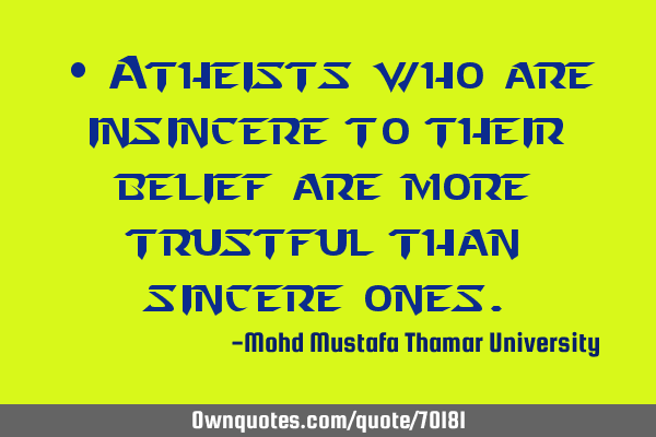 • Atheists who are insincere to their belief are more trustful than sincere