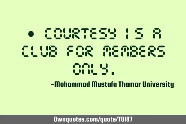 • Courtesy is a club for members