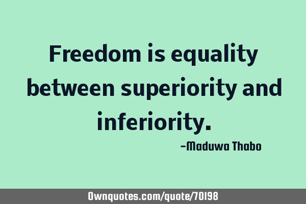 Freedom is equality between superiority and