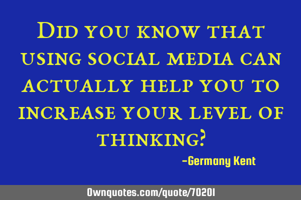 Did you know that using social media can actually help you to increase your level of thinking?