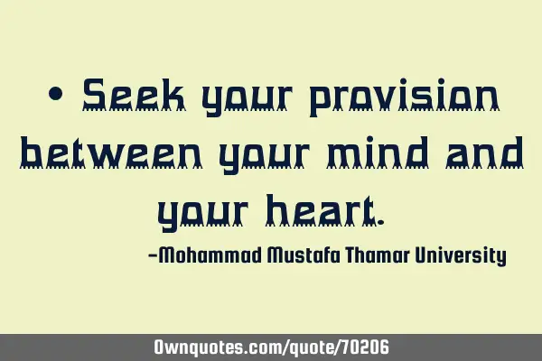 • Seek your provision between your mind and your