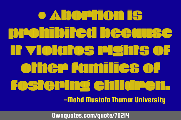 • Abortion is prohibited because it violates rights of other families of fostering