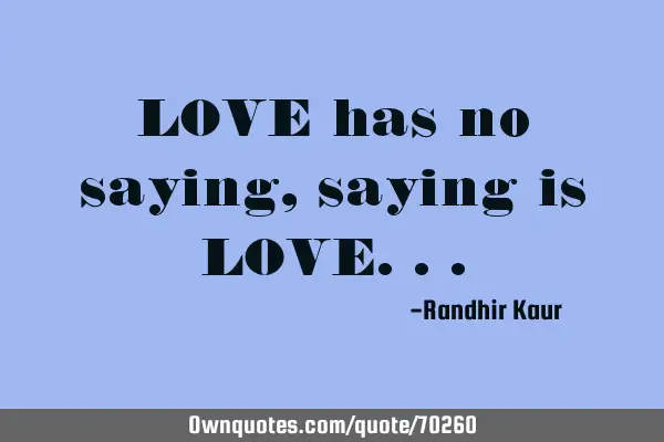LOVE has no saying,saying is LOVE