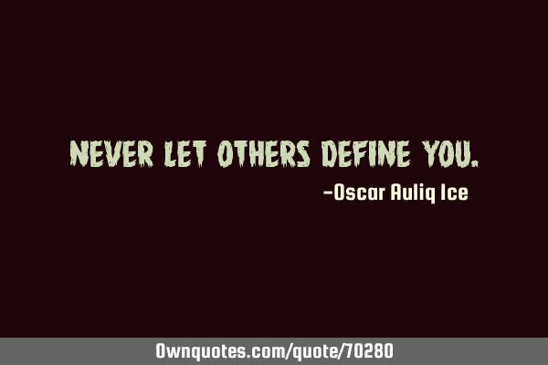 Never let others define