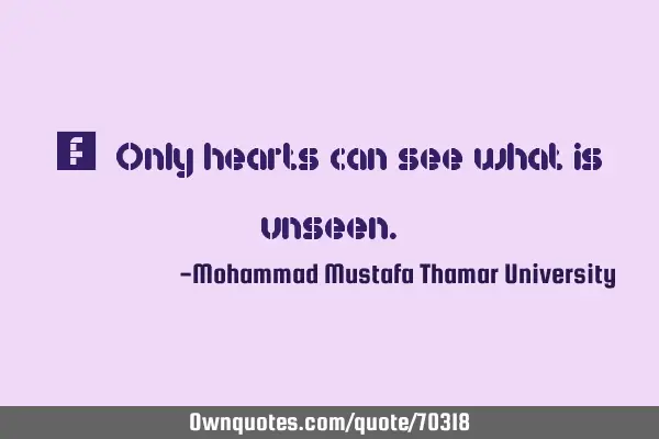 • Only hearts can see what is