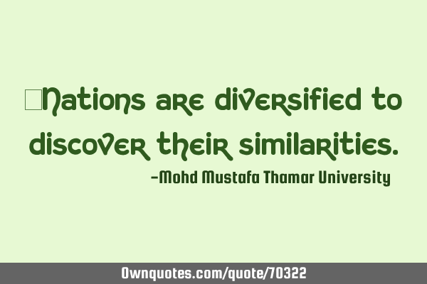 • Nations are diversified to discover their