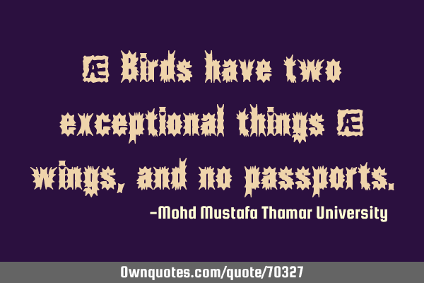 • Birds have two exceptional things : wings, and no