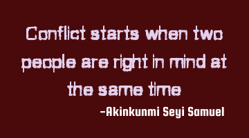 Conflict starts when two people are right in mind at the same time