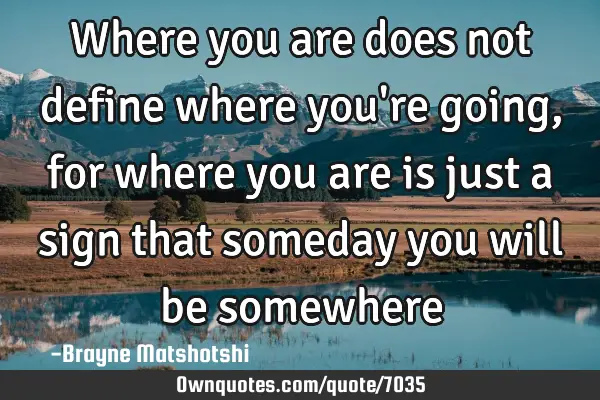 Where you are does not define where you