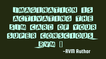 Imagination is activating the SIM card of your super conscious. -RVM ‪