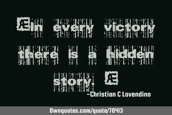 "In every victory there is a hidden story."