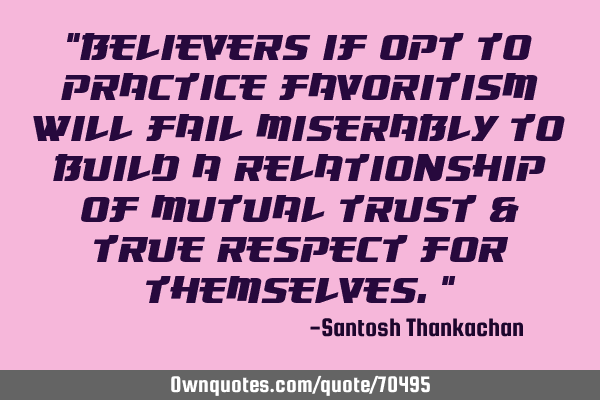 "Believers if opt to practice Favoritism will fail miserably to build a relationship of Mutual T
