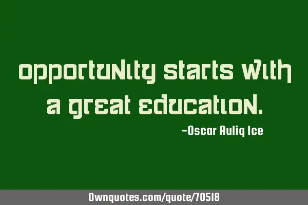 Opportunity starts with a great