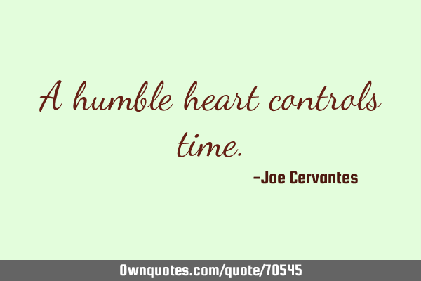 A humble heart controls