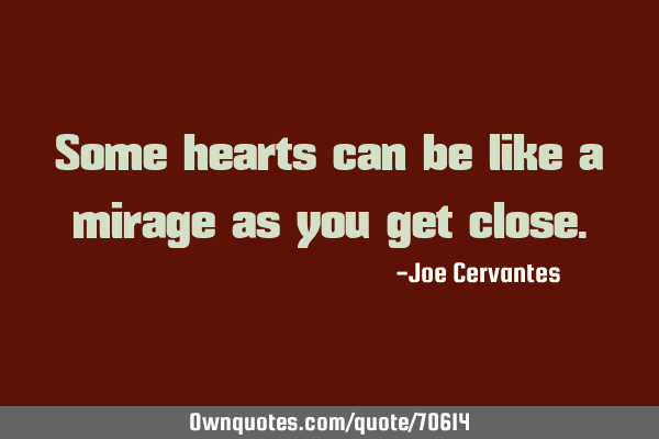 Some hearts can be like a mirage as you get