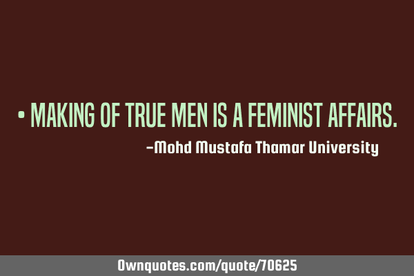 Making of true men is a feminist