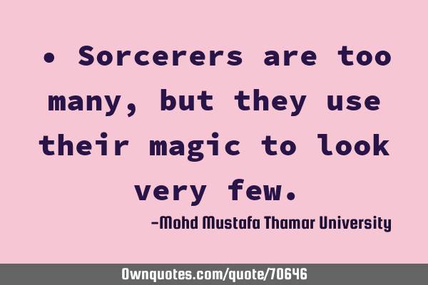 • Sorcerers are too many, but they use their magic to look very