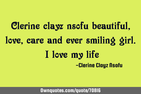 Clerine clayz nsofu beautiful,love,care and ever smiling girl. I love my