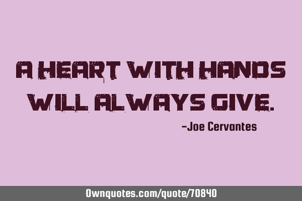 A heart with hands will always