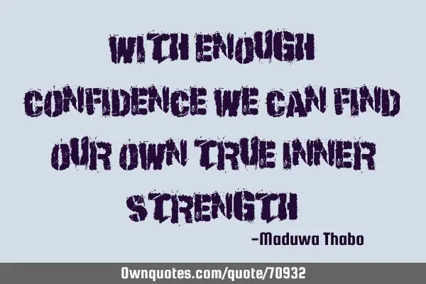With enough confidence we can find our own true inner
