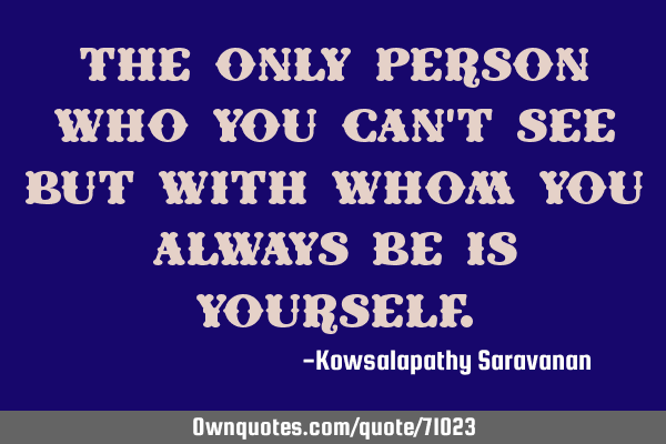 The only person who you can