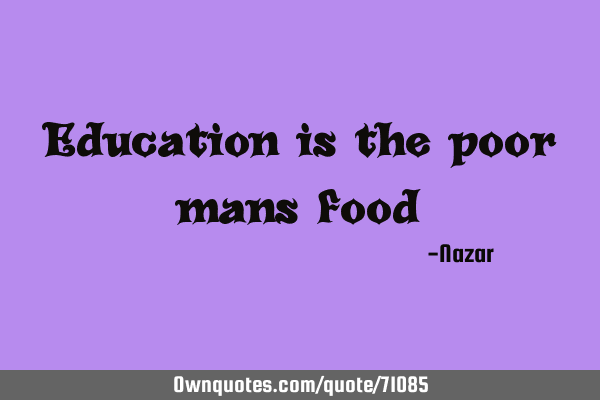 Education is the poor mans