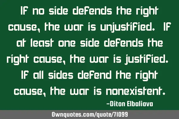 If no side defends the right cause, the war is unjustified. If at least one side defends the right