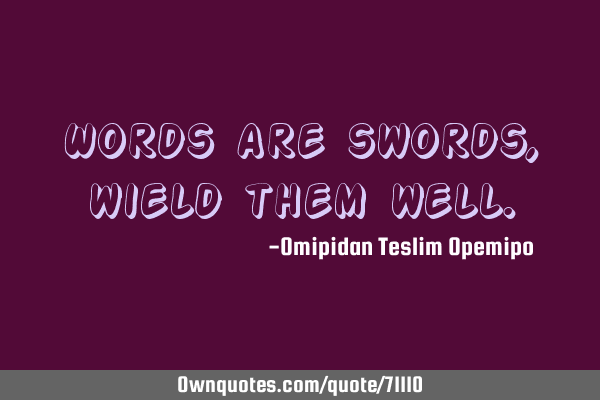 Words are swords, wield them