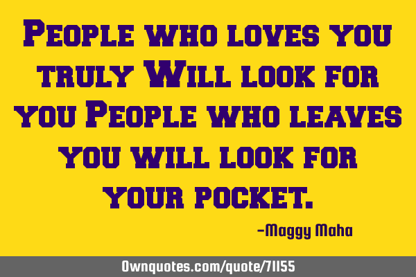 People who loves you truly Will look for you People who leaves you will look for your