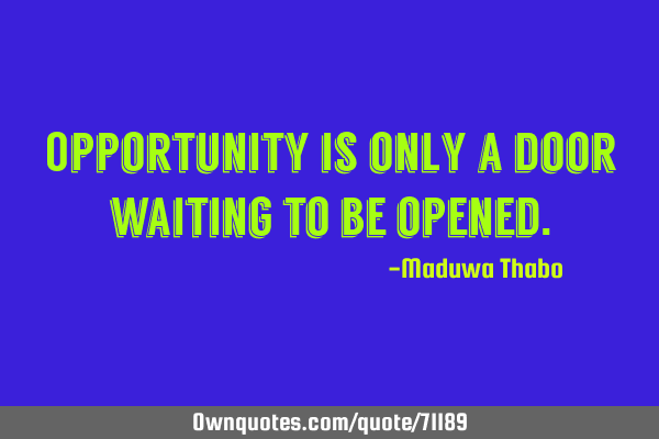 Opportunity is only a door waiting to be