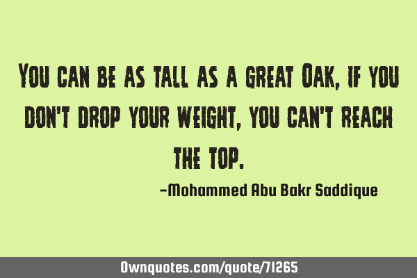 You can be as tall as a great Oak, if you don