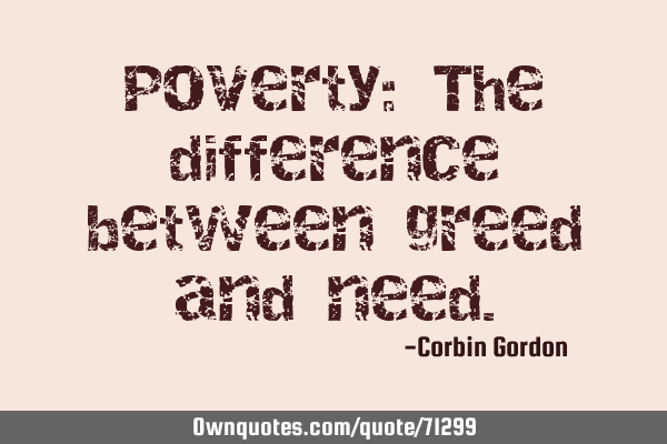 Poverty: The difference between greed and