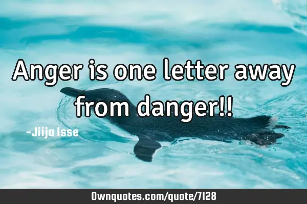 Anger is one letter away from danger!!