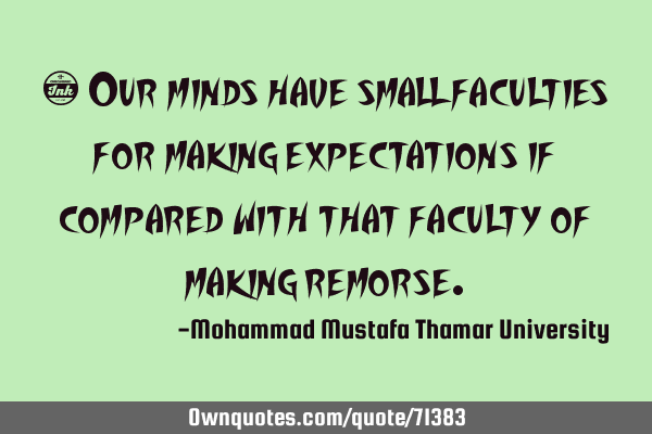 • Our minds have small faculties for making expectations if compared with that faculty of making
