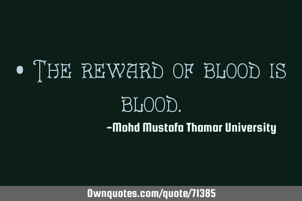 • The reward of blood is