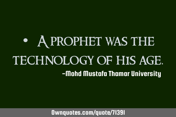• A prophet was the technology of his