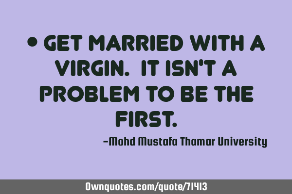 • Get married with a virgin. It isn