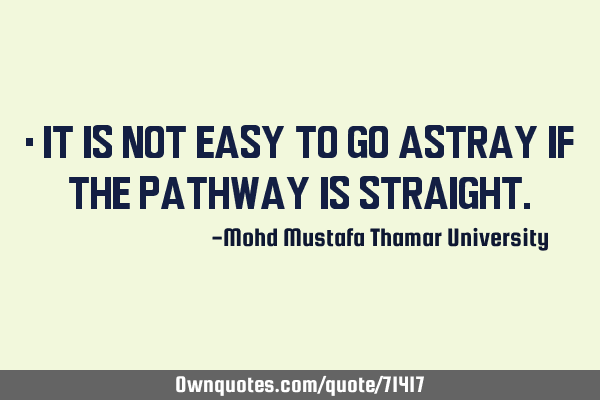 • It is not easy to go astray if the pathway is