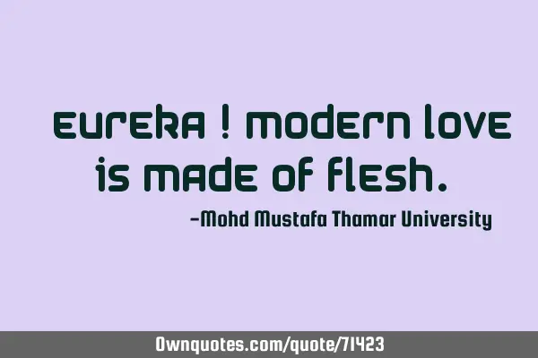 • Eureka ! Modern love is made of