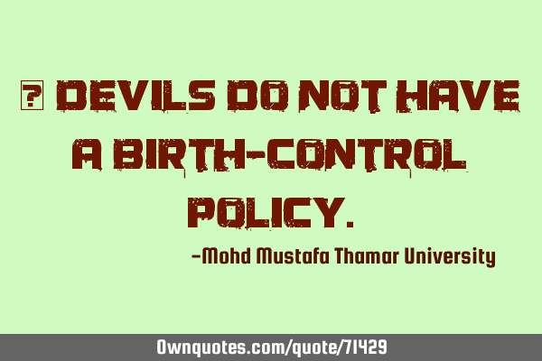 • Devils do not have a birth-control