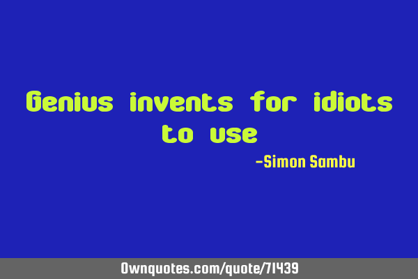 Genius invents for idiots to